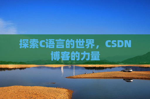 探索C语言的世界，CSDN博客的力量